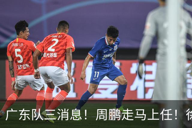 广东队三消息！周鹏走马上任！徐昕即将回归！徐杰留队奎因跑路