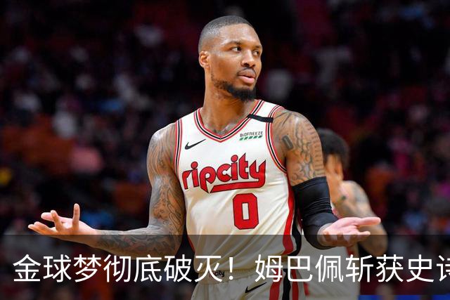 金球梦彻底破灭！姆巴佩斩获史诗三金靴，却因无冠错失生涯大奖！
