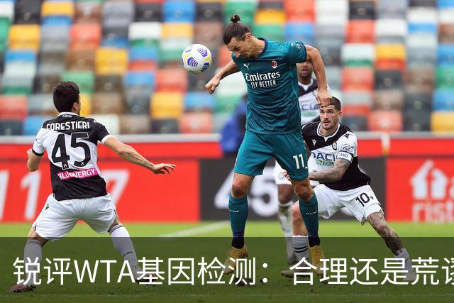 锐评WTA基因检测：合理还是荒谬？到底谁在恐惧这根“棉签”？